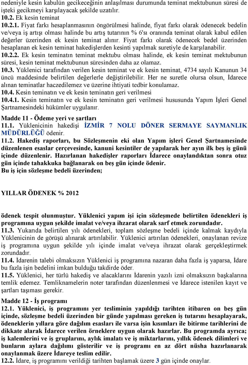 .2.1. Fiyat farkı hesaplanmasının öngörülmesi halinde, fiyat farkı olarak ödenecek bedelin ve/veya iş artışı olması halinde bu artış tutarının % 6'sı oranında teminat olarak kabul edilen değerler