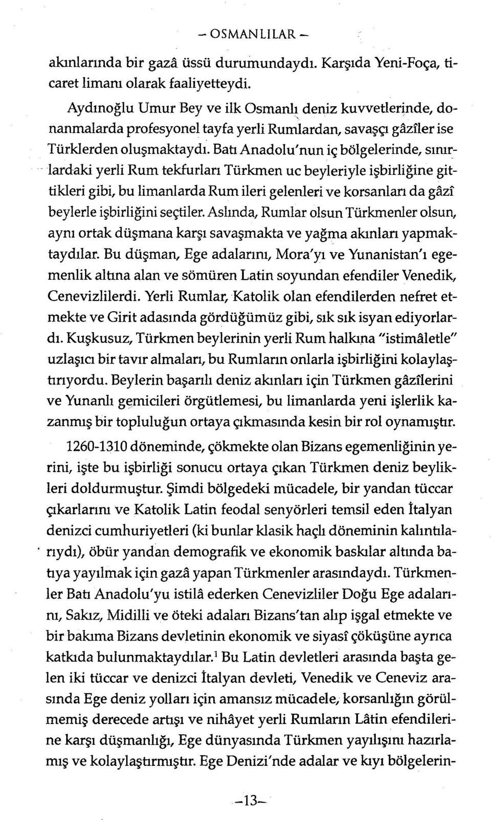 lardaki yerli Rum tekiurları Türkmen uc beyleriyle işbirliğine gittikleri gibi, bu limanlarda Rum ileri gelenleri ve korsanları da gazf beylerle işbirliğini seçtiler.