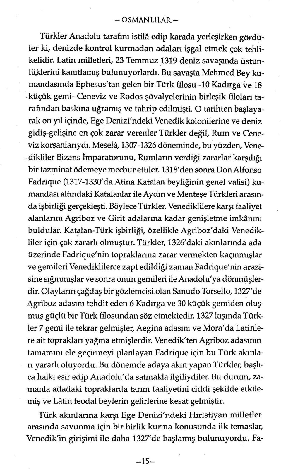 Bu savaşta Mehmed Bey kumandasında Ephesus'tan gelen bir Türk filosu -10 Kadırga ve 18 küçük gemi- Ceneviz ve Rodos şövalyelerinin birleşik filoları tarafından baskına uğraınış ve tahrip edilmişti.