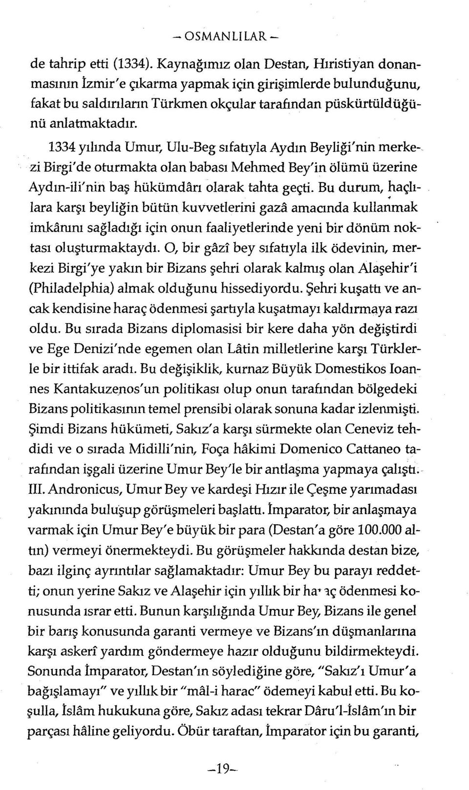 1334 yılında Umur, Ulu-Beg sıfatıyla Aydın Beyliği'nin merkezi Birgi'de oturmakta olan babası Mehmed Bey'in ölümü üzerine Aydın-ili'nin baş hükümdan olarak tahta geçti.