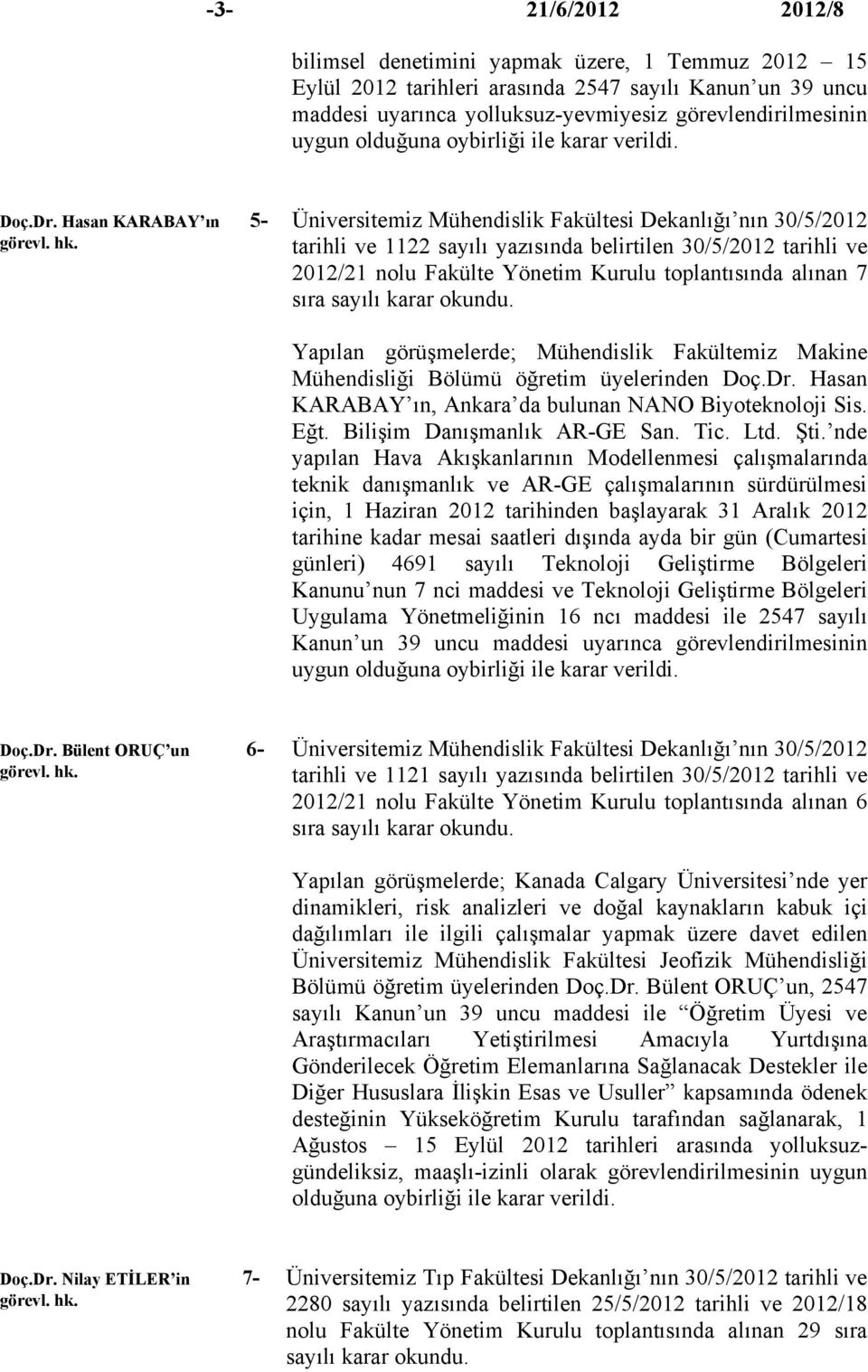 Hasan KARABAY ın 5- Üniversitemiz Mühendislik Fakültesi Dekanlığı nın 30/5/2012 tarihli ve 1122 sayılı yazısında belirtilen 30/5/2012 tarihli ve 2012/21 nolu Fakülte Yönetim Kurulu toplantısında