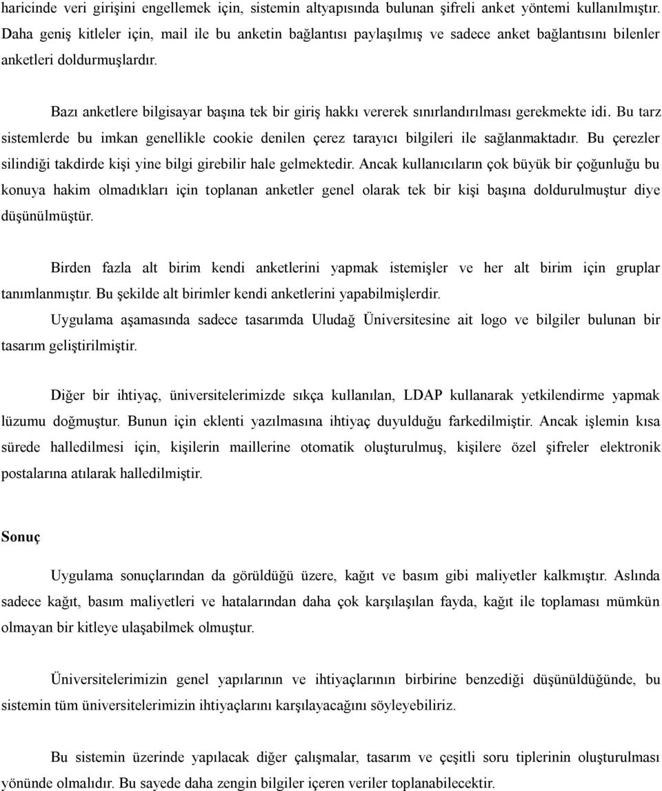 Bazı anketlere bilgisayar başına tek bir giriş hakkı vererek sınırlandırılması gerekmekte idi. Bu tarz sistemlerde bu imkan genellikle cookie denilen çerez tarayıcı bilgileri ile sağlanmaktadır.