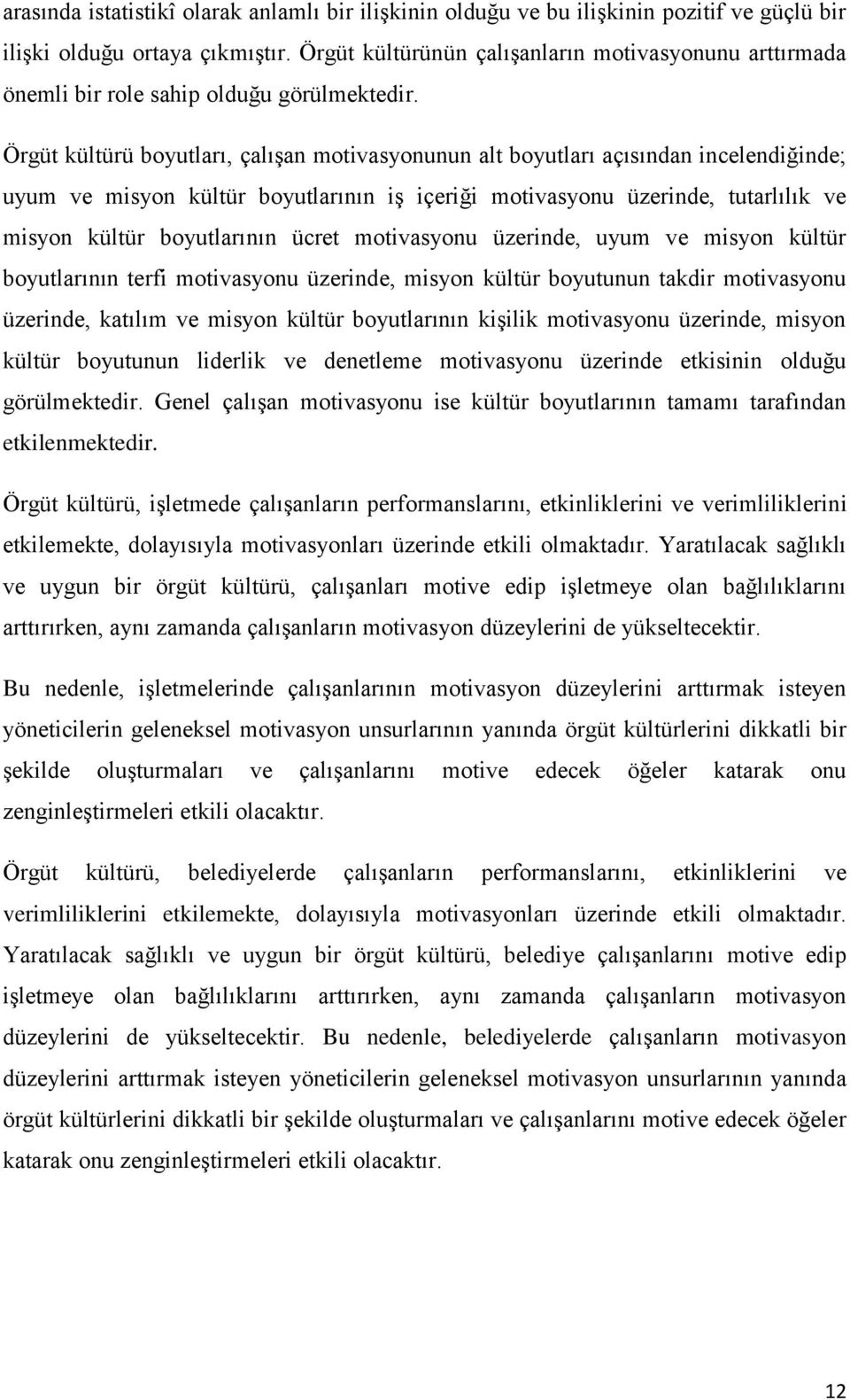 Örgüt kültürü boyutları, çalışan motivasyonunun alt boyutları açısından incelendiğinde; uyum ve misyon kültür boyutlarının iş içeriği motivasyonu üzerinde, tutarlılık ve misyon kültür boyutlarının