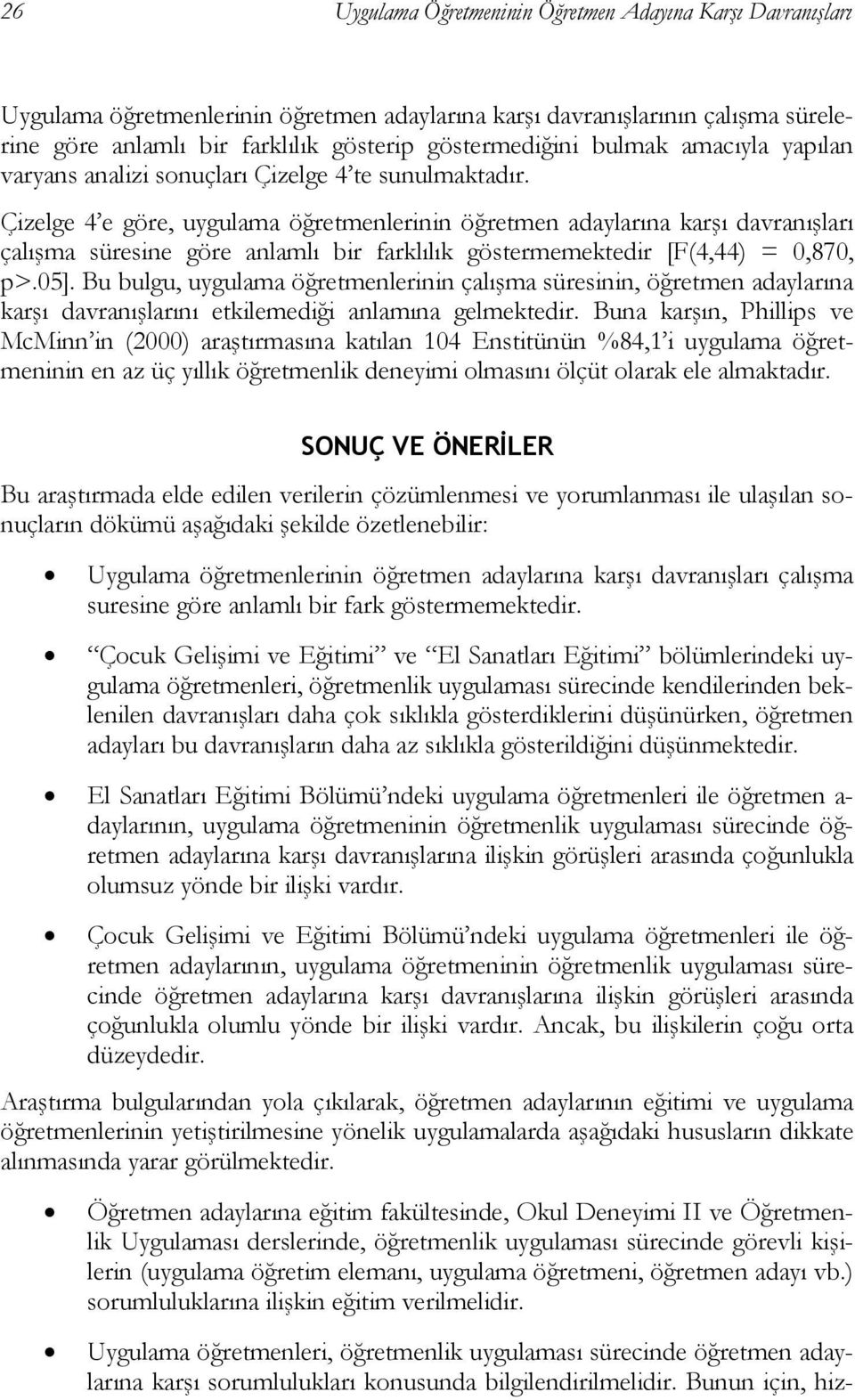 Çizelge 4 e göre, uygulama öğretmenlerinin öğretmen adaylarına karşı davranışları çalışma süresine göre anlamlı bir farklılık göstermemektedir [F(4,44) = 0,870, p>.05].