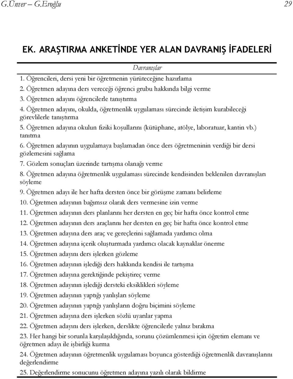 Öğretmen adayını, okulda, öğretmenlik uygulaması sürecinde iletişim kurabileceği görevlilerle tanıştırma 5. Öğretmen adayına okulun fiziki koşullarını (kütüphane, atölye, laboratuar, kantin vb.