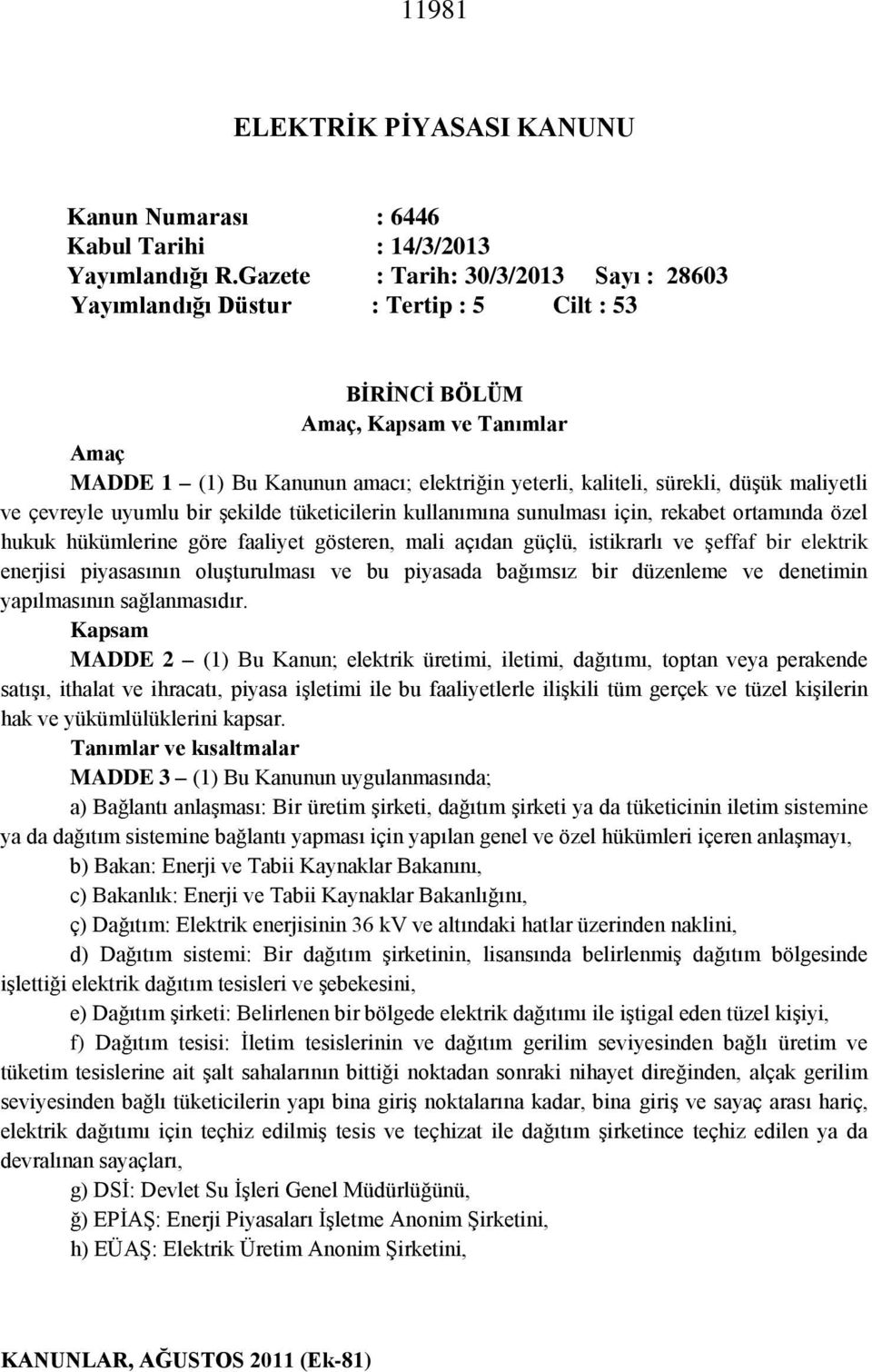 düşük maliyetli ve çevreyle uyumlu bir şekilde tüketicilerin kullanımına sunulması için, rekabet ortamında özel hukuk hükümlerine göre faaliyet gösteren, mali açıdan güçlü, istikrarlı ve şeffaf bir