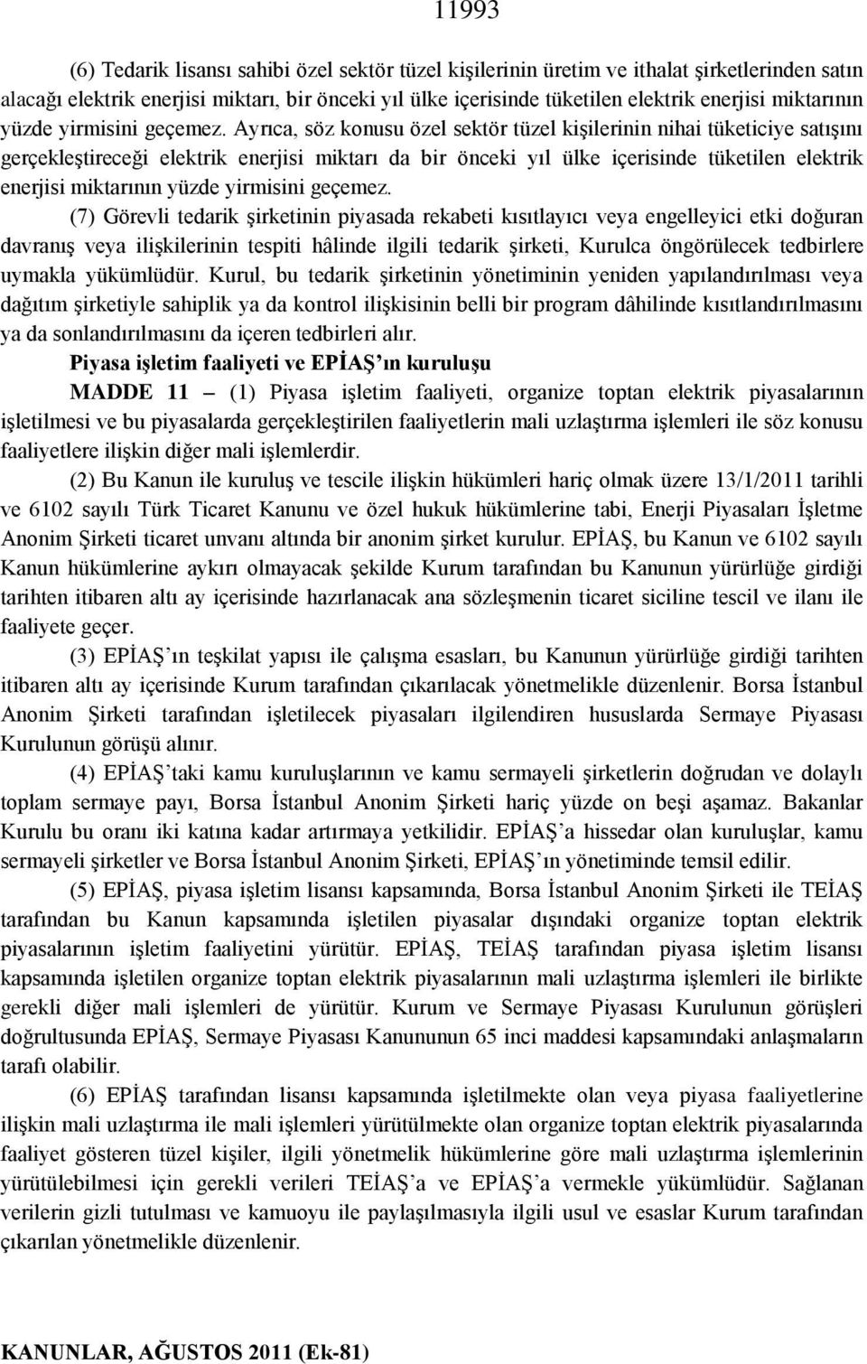 Ayrıca, söz konusu özel sektör tüzel kişilerinin nihai tüketiciye satışını gerçekleştireceği elektrik enerjisi miktarı da bir önceki yıl ülke içerisinde tüketilen elektrik enerjisi  (7) Görevli