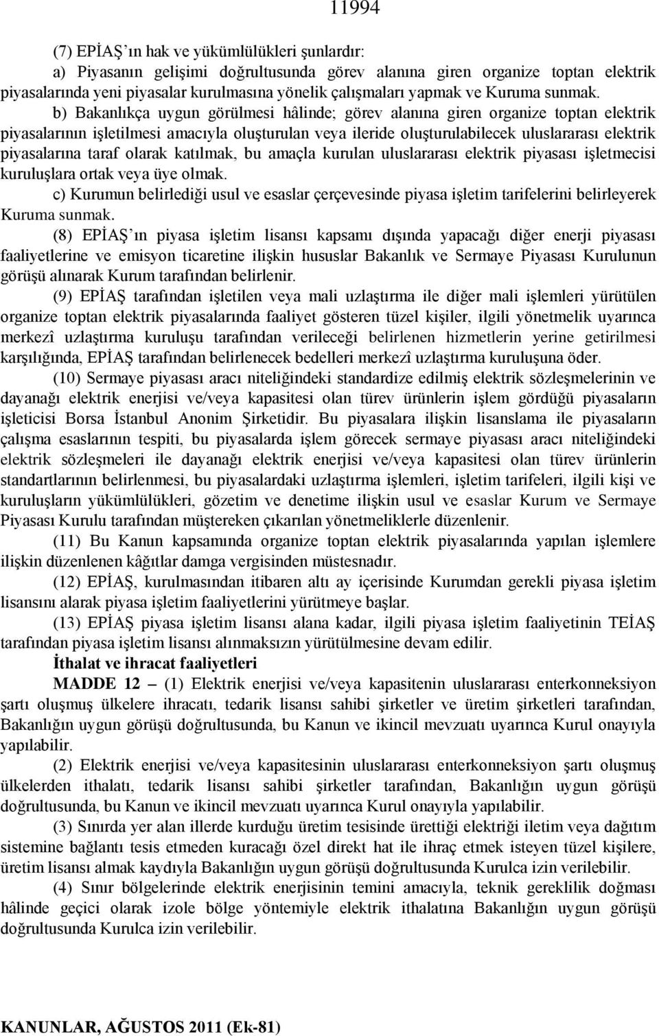 b) Bakanlıkça uygun görülmesi hâlinde; görev alanına giren organize toptan elektrik piyasalarının işletilmesi amacıyla oluşturulan veya ileride oluşturulabilecek uluslararası elektrik piyasalarına