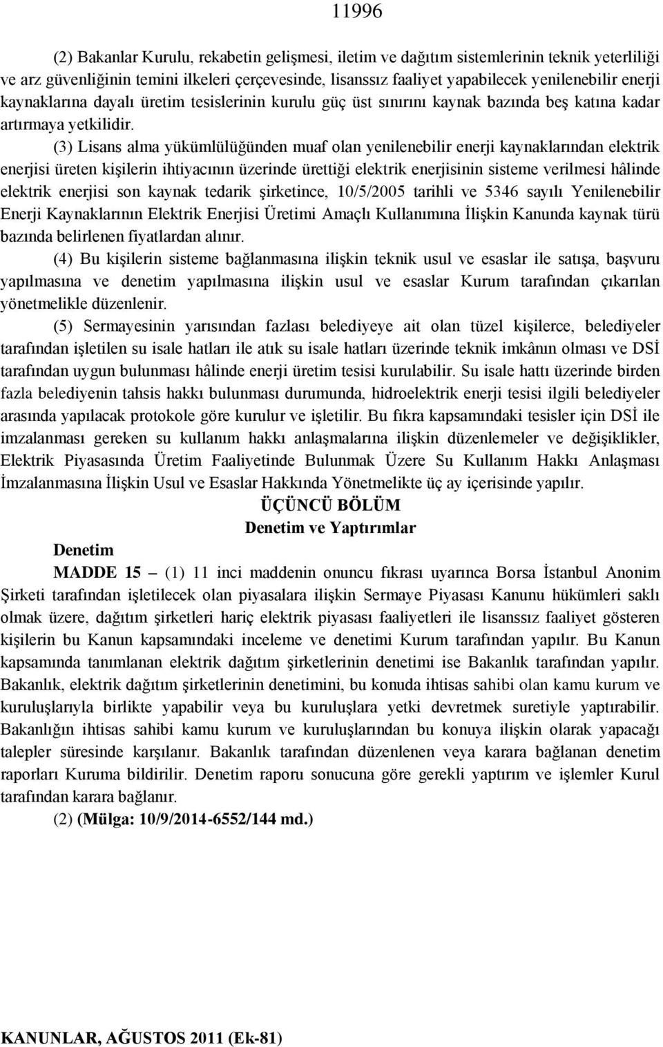 (3) Lisans alma yükümlülüğünden muaf olan yenilenebilir enerji kaynaklarından elektrik enerjisi üreten kişilerin ihtiyacının üzerinde ürettiği elektrik enerjisinin sisteme verilmesi hâlinde elektrik