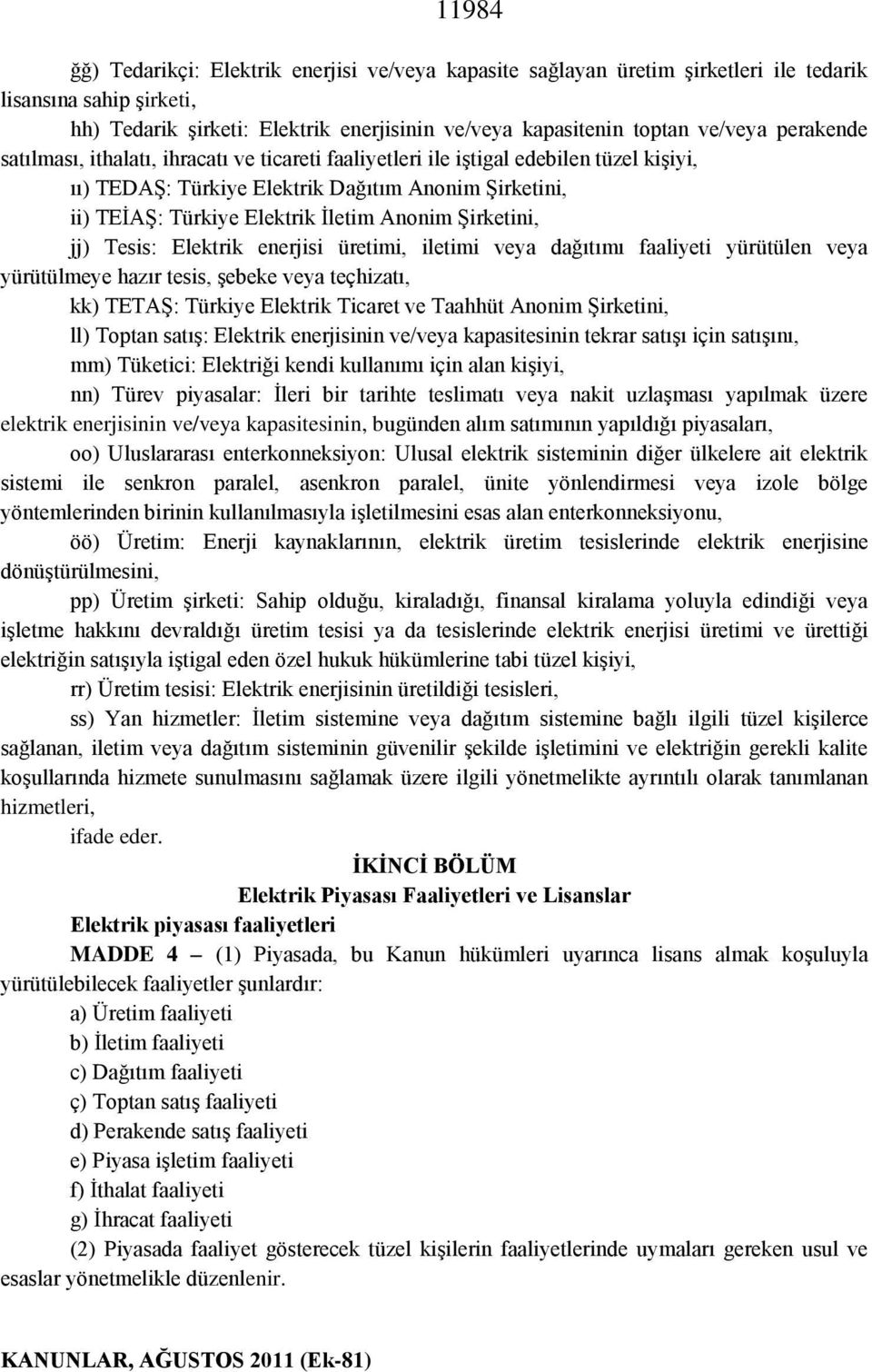 Şirketini, jj) Tesis: Elektrik enerjisi üretimi, iletimi veya dağıtımı faaliyeti yürütülen veya yürütülmeye hazır tesis, şebeke veya teçhizatı, kk) TETAŞ: Türkiye Elektrik Ticaret ve Taahhüt Anonim