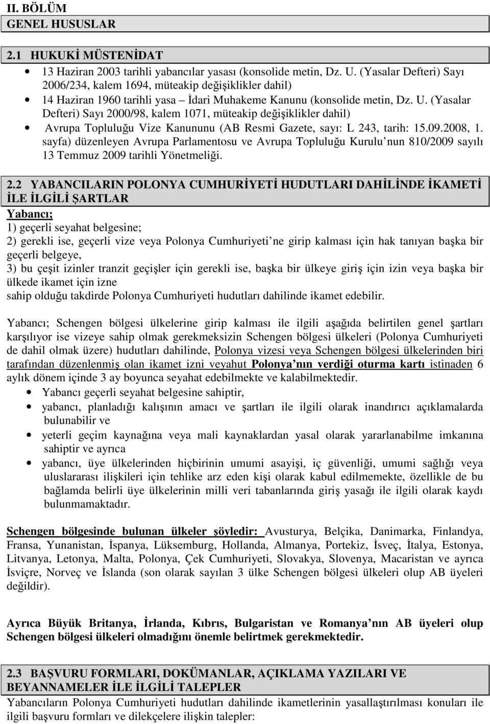 (Yasalar Defteri) Sayı 2000/98, kalem 1071, müteakip değişiklikler dahil) Avrupa Topluluğu Vize Kanununu (AB Resmi Gazete, sayı: L 243, tarih: 15.09.2008, 1.