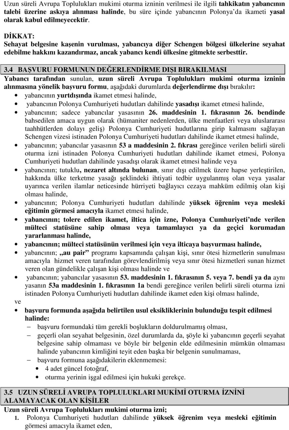 3.4 BAŞVURU FORMUNUN DEĞERLENDİRME DIŞI BIRAKILMASI Yabancı tarafından sunulan, uzun süreli Avrupa Toplulukları mukimi oturma izninin alınmasına yönelik başvuru formu, aşağıdaki durumlarda