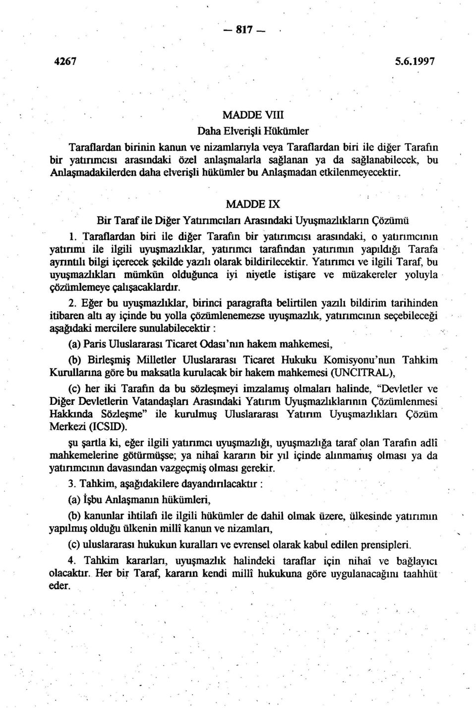 Taraflardan biri ile diğer Tarafın bir yatırımcısı arasındaki, o yatırımcının yatırımı ile ilgili uyuşmazlıklar, yatırımcı tarafından yatırımın yapıldığı Tarafa ayrıntılı bilgi içerecek şekilde