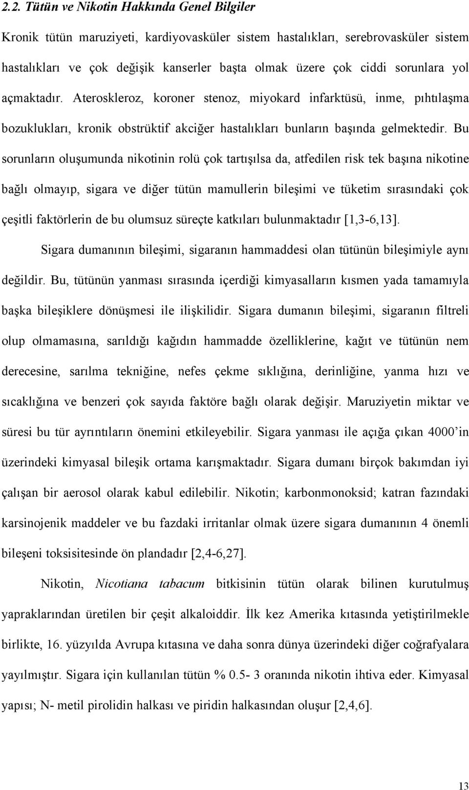 Bu sorunların oluşumunda nikotinin rolü çok tartışılsa da, atfedilen risk tek başına nikotine bağlı olmayıp, sigara ve diğer tütün mamullerin bileşimi ve tüketim sırasındaki çok çeşitli faktörlerin