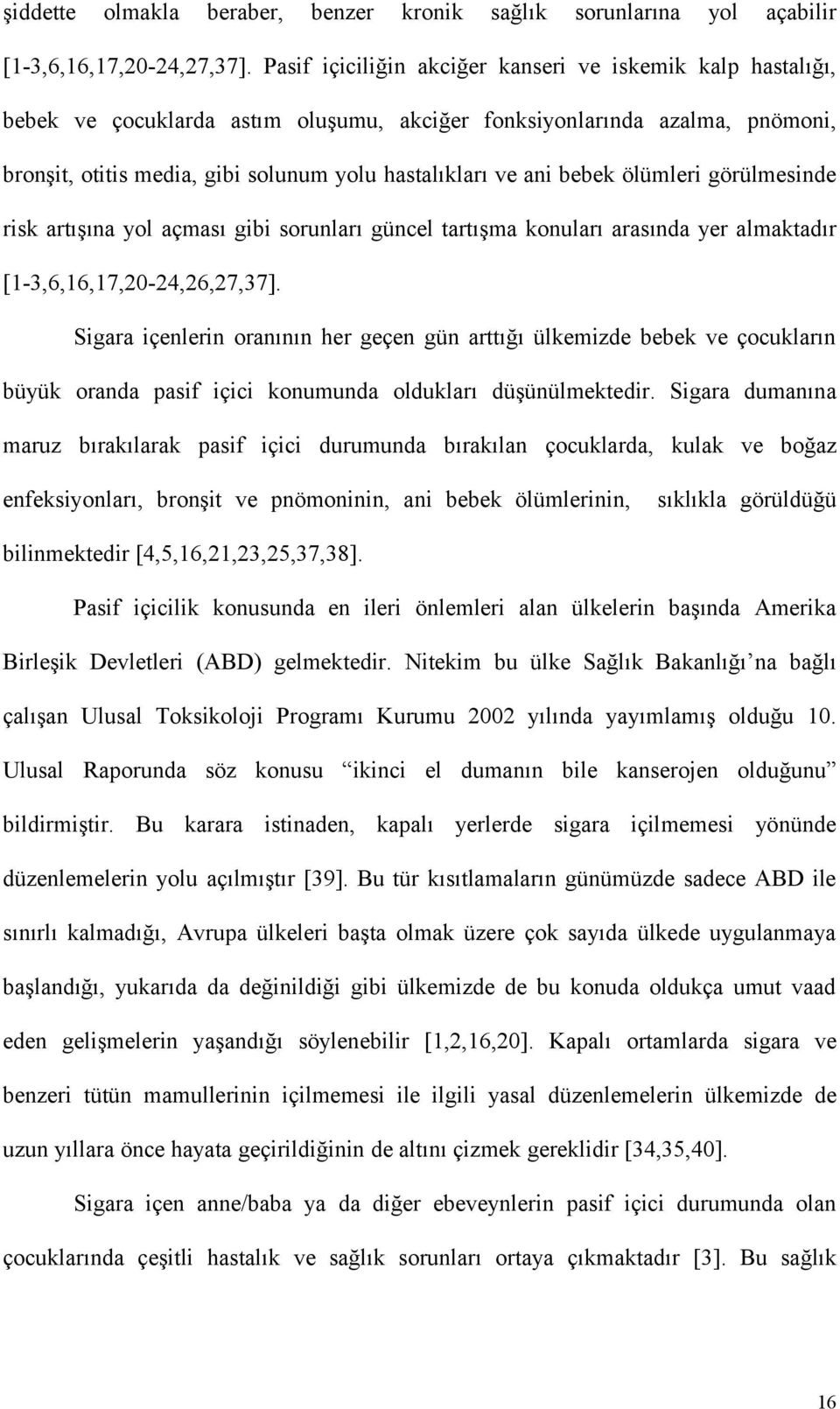 bebek ölümleri görülmesinde risk artışına yol açması gibi sorunları güncel tartışma konuları arasında yer almaktadır [1-3,6,16,17,20-24,26,27,37].