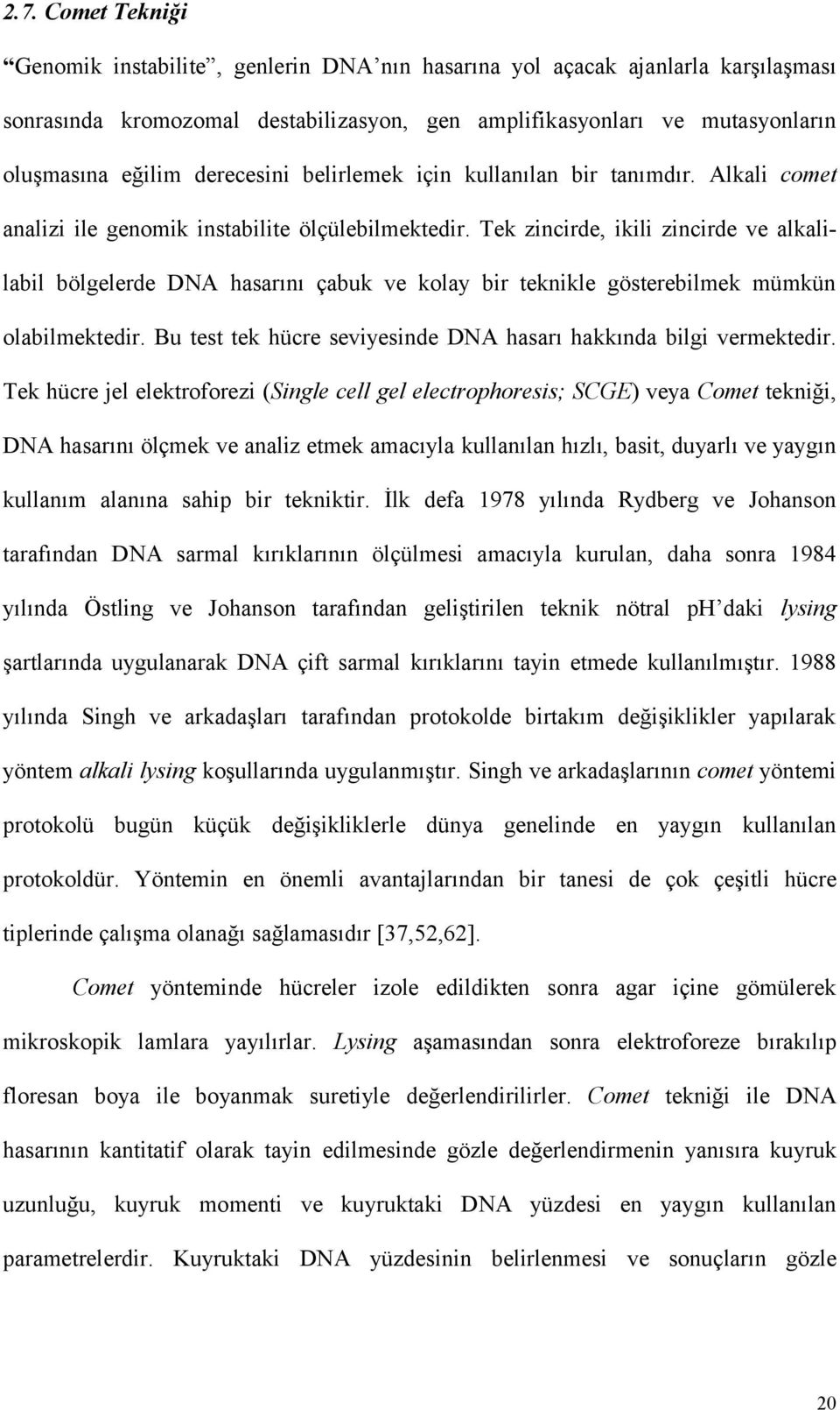 Tek zincirde, ikili zincirde ve alkalilabil bölgelerde DNA hasarını çabuk ve kolay bir teknikle gösterebilmek mümkün olabilmektedir.