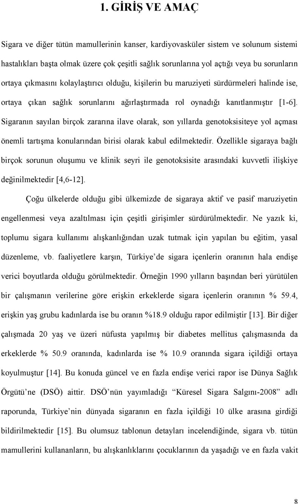 Sigaranın sayılan birçok zararına ilave olarak, son yıllarda genotoksisiteye yol açması önemli tartışma konularından birisi olarak kabul edilmektedir.