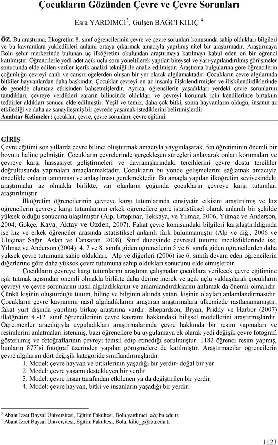 Araştırmaya Bolu şehir merkezinde bulunan üç ilköğretim okulundan araştırmaya katılmayı kabul eden on bir öğrenci katılmıştır.