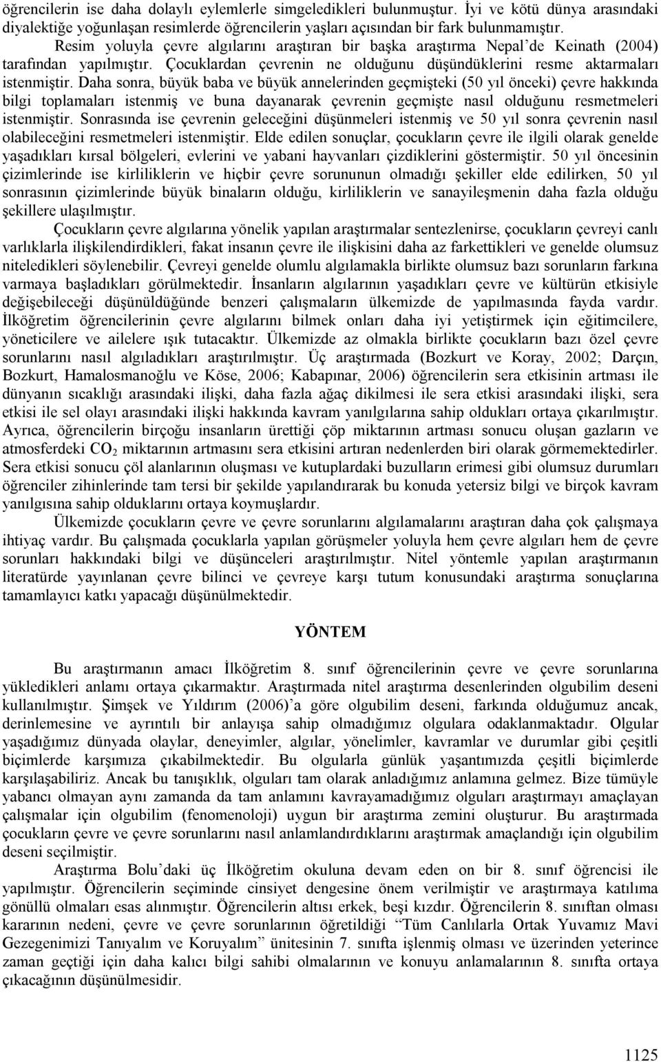 Daha sonra, büyük baba ve büyük annelerinden geçmişteki (50 yıl önceki) çevre hakkında bilgi toplamaları istenmiş ve buna dayanarak çevrenin geçmişte nasıl olduğunu resmetmeleri istenmiştir.