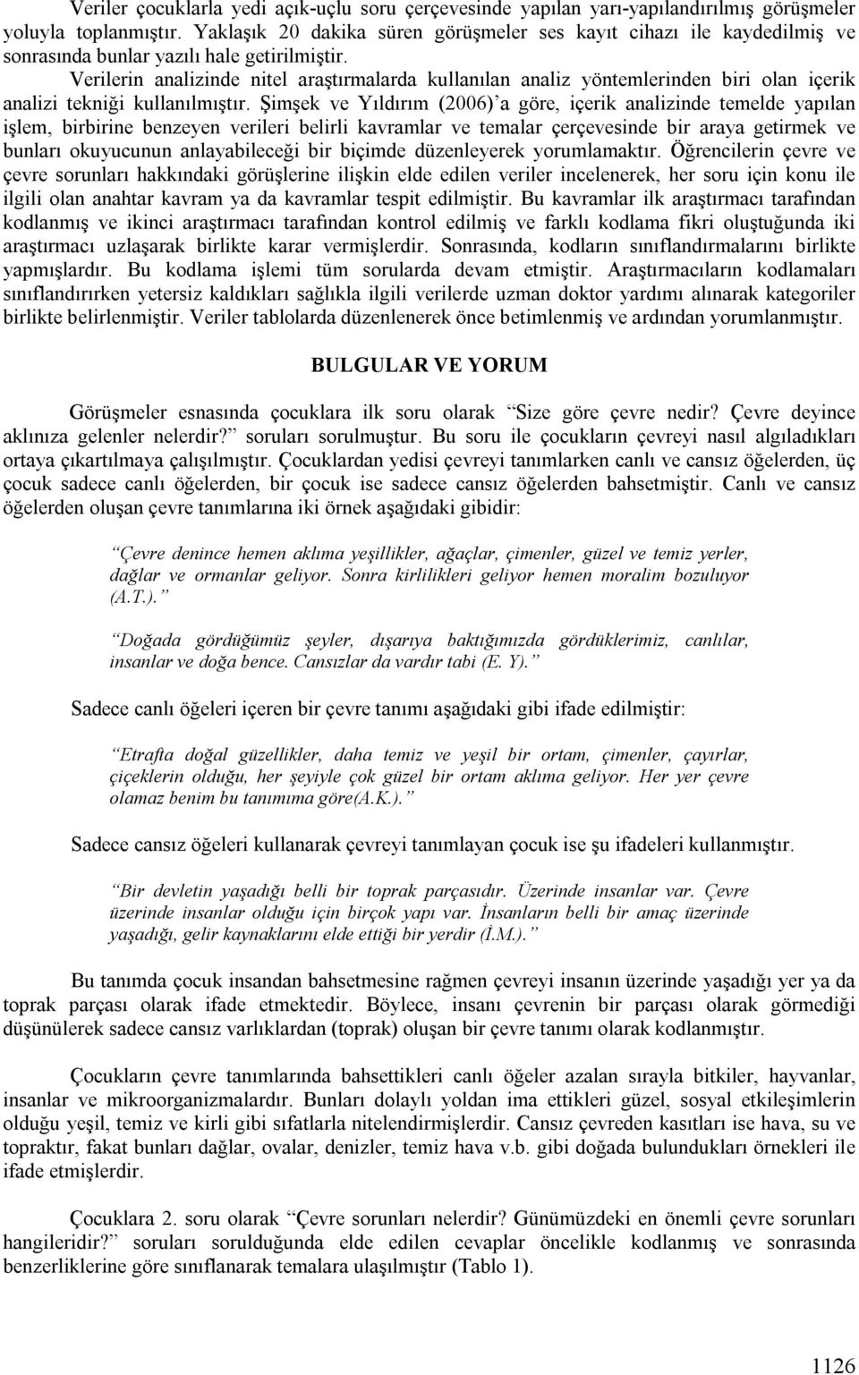 Verilerin analizinde nitel araştırmalarda kullanılan analiz yöntemlerinden biri olan içerik analizi tekniği kullanılmıştır.