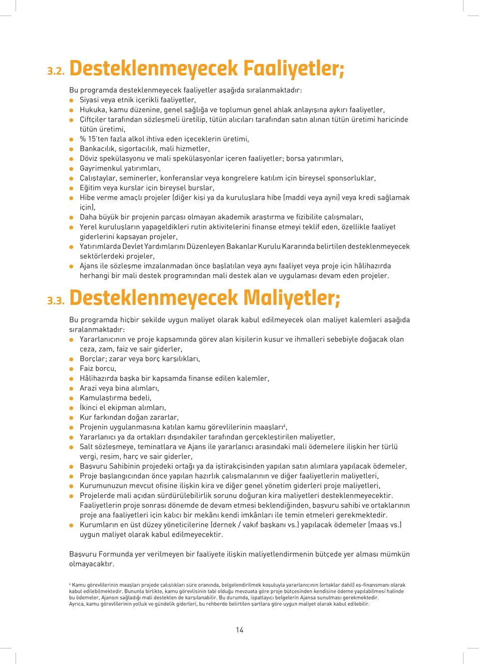 Bankacıık, sigortacıık, mai hizmeter, Döviz speküasyonu ve mai speküasyonar içeren faaiyeter; borsa yatırımarı, Gayrimenku yatırımarı, Çaıştayar, seminerer, konferansar veya kongreere katıım için