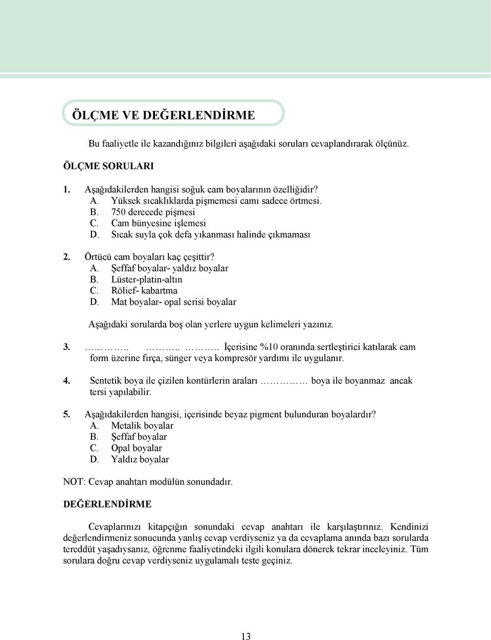 Sıcak suyla çok defa yıkanması halinde çıkmaması 2. Örtücü cam boyaları kaç çeşittir? A. Şeffaf boyalar- yaldız boyalar B. Lüster-platin-altın C. Rölief- kabartma D.