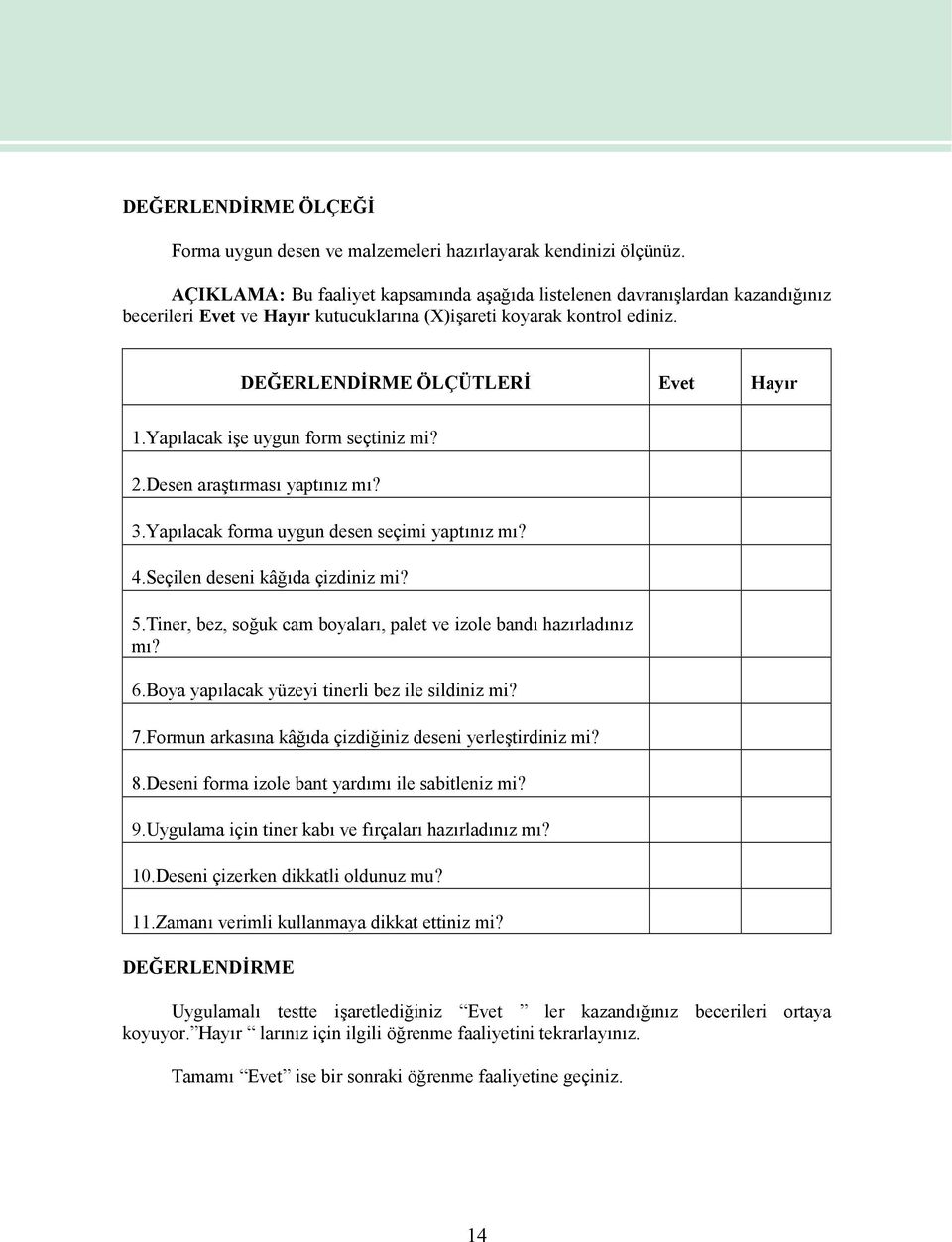 Yapılacak işe uygun form seçtiniz mi? 2.Desen araştırması yaptınız mı? 3.Yapılacak forma uygun desen seçimi yaptınız mı? 4.Seçilen deseni kâğıda çizdiniz mi? 5.