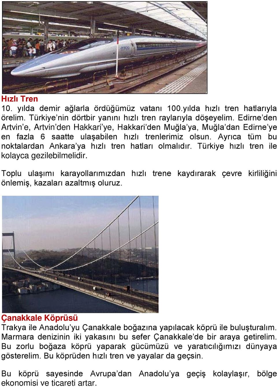 Ayrıca tüm bu noktalardan Ankara ya hızlı tren hatları olmalıdır. Türkiye hızlı tren ile kolayca gezilebilmelidir.