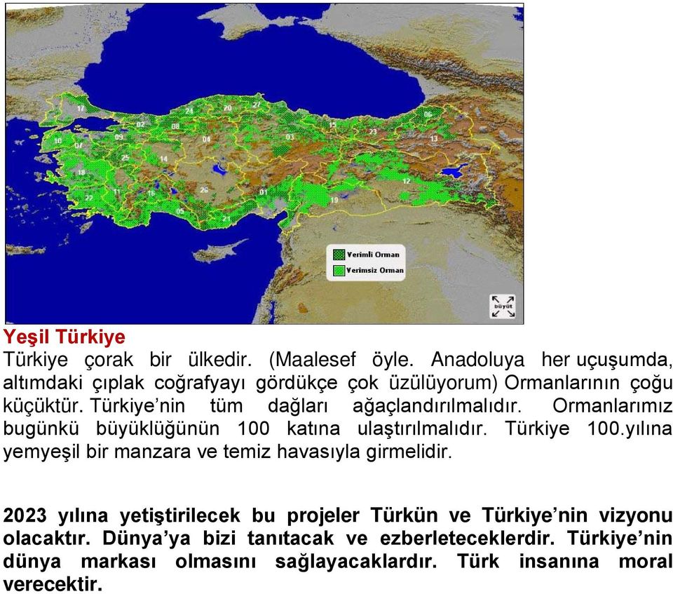 Türkiye nin tüm dağları ağaçlandırılmalıdır. Ormanlarımız bugünkü büyüklüğünün 100 katına ulaştırılmalıdır. Türkiye 100.