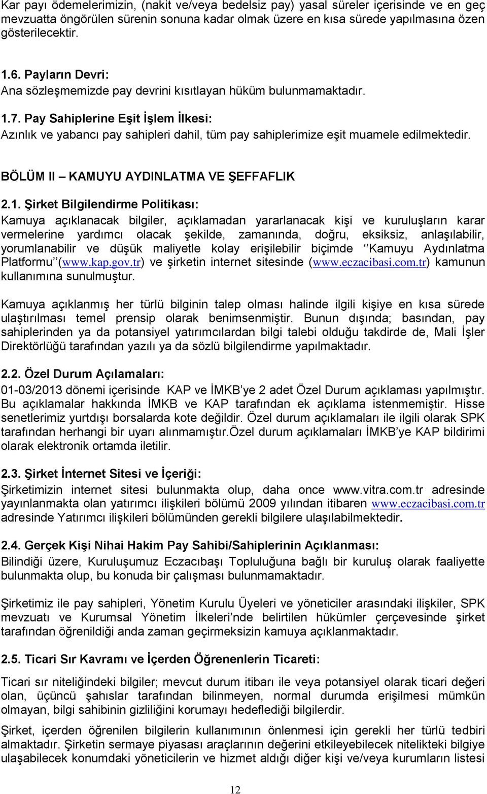 Pay Sahiplerine Eşit İşlem İlkesi: Azınlık ve yabancı pay sahipleri dahil, tüm pay sahiplerimize eşit muamele edilmektedir. BÖLÜM II KAMUYU AYDINLATMA VE ŞEFFAFLIK 2.1.