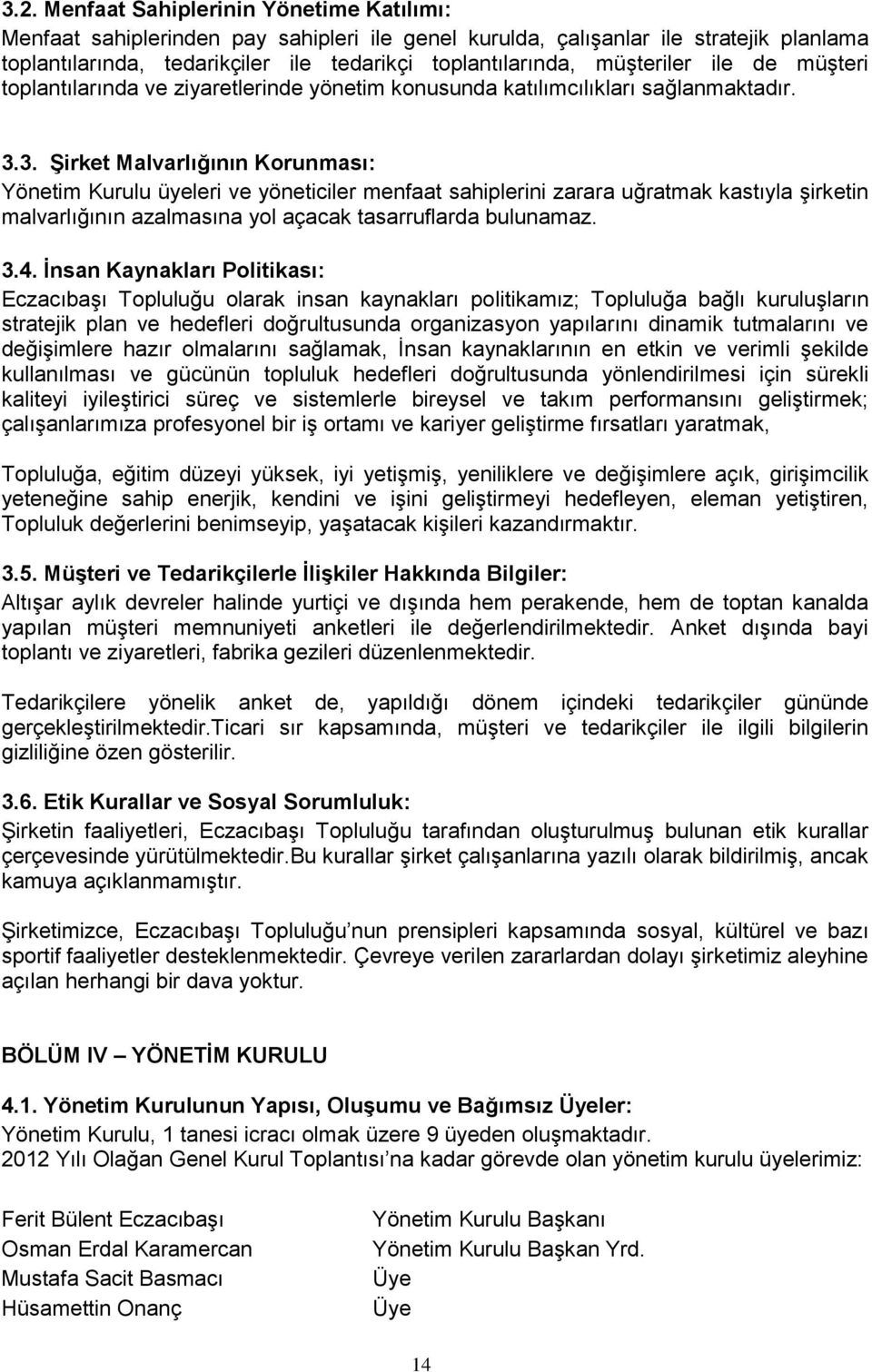 3. Şirket Malvarlığının Korunması: Yönetim Kurulu üyeleri ve yöneticiler menfaat sahiplerini zarara uğratmak kastıyla şirketin malvarlığının azalmasına yol açacak tasarruflarda bulunamaz. 3.4.