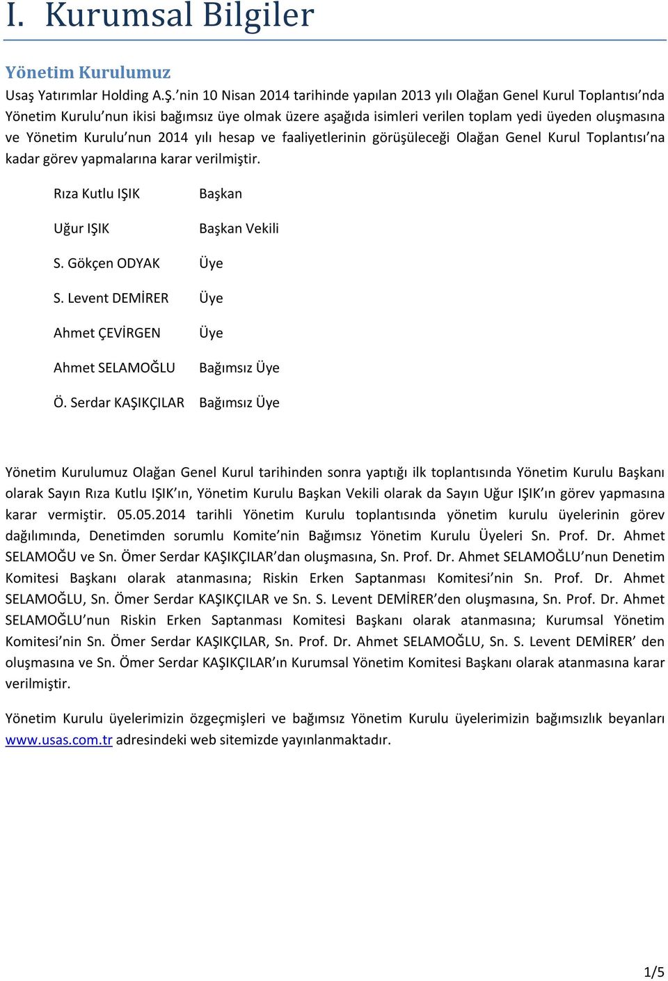 Kurulu nun 2014 yılı hesap ve faaliyetlerinin görüşüleceği Olağan Genel Kurul Toplantısı na kadar görev yapmalarına karar verilmiştir. Rıza Kutlu IŞIK Uğur IŞIK Başkan Başkan Vekili S.