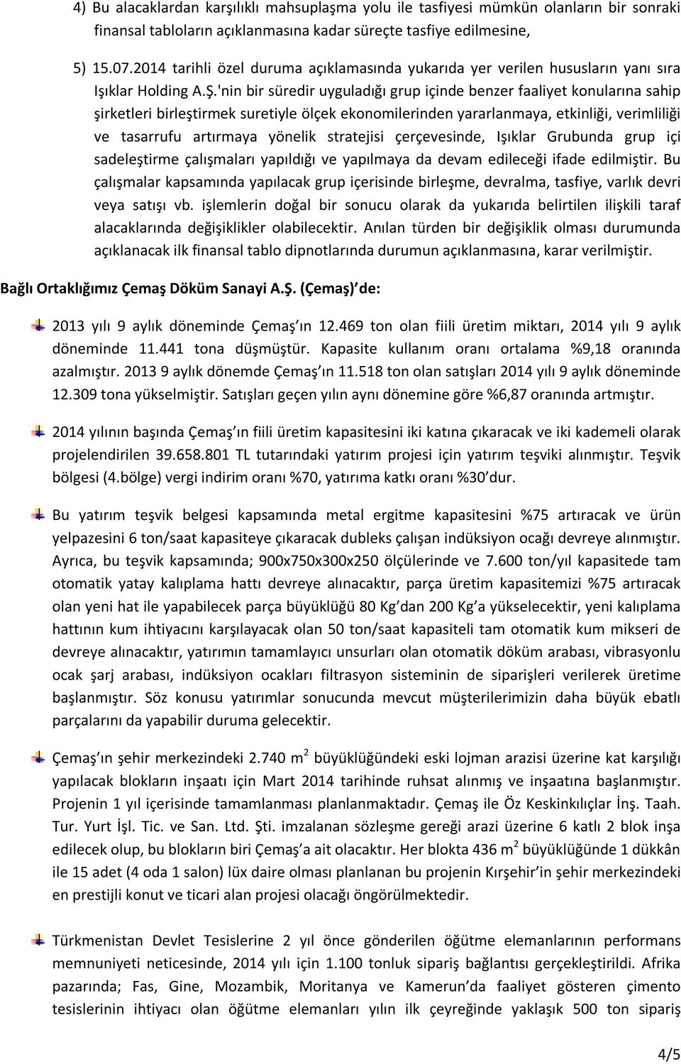 'nin bir süredir uyguladığı grup içinde benzer faaliyet konularına sahip şirketleri birleştirmek suretiyle ölçek ekonomilerinden yararlanmaya, etkinliği, verimliliği ve tasarrufu artırmaya yönelik