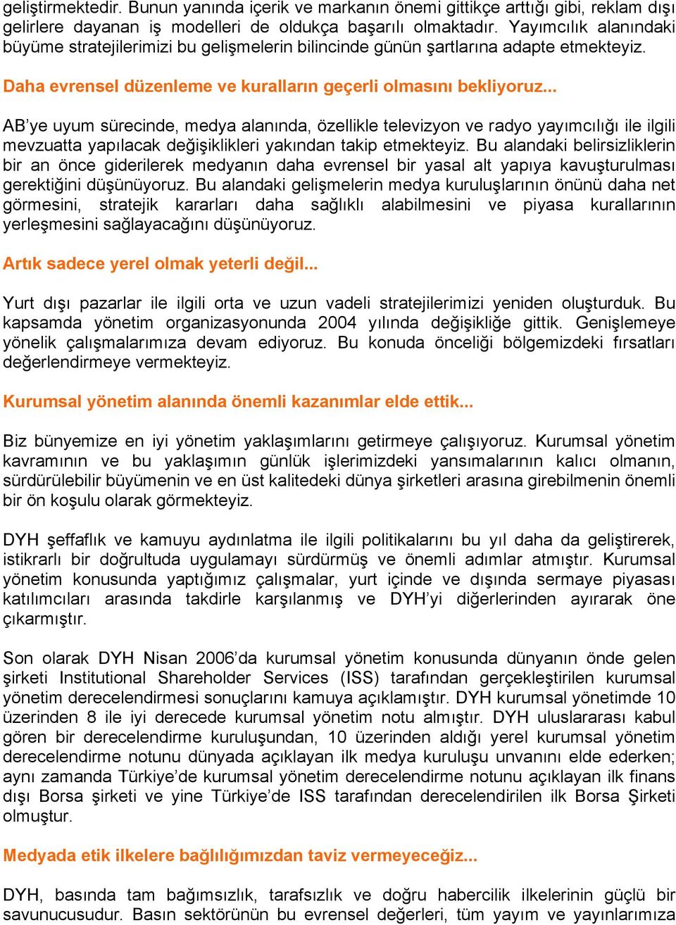 .. AB ye uyum sürecinde, medya alanında, özellikle televizyon ve radyo yayımcılığı ile ilgili mevzuatta yapılacak değişiklikleri yakından takip etmekteyiz.