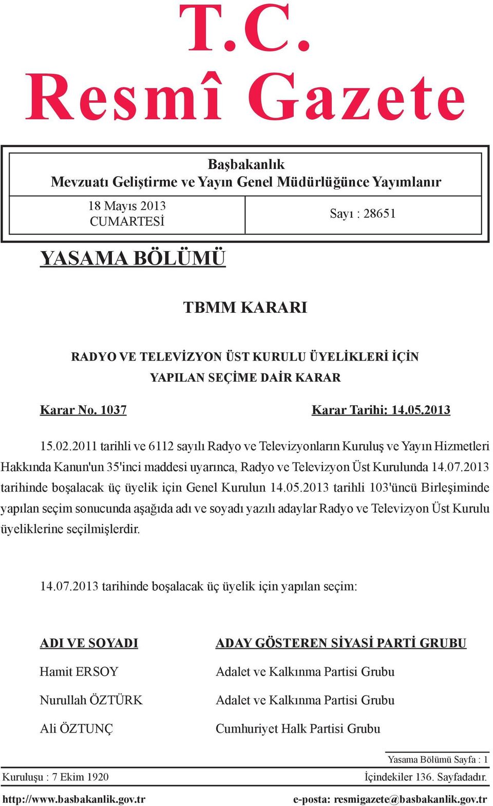 2011 tarihli ve 6112 sayılı Radyo ve Televizyonların Kuruluş ve Yayın Hizmetleri Hakkında Kanun'un 35'inci maddesi uyarınca, Radyo ve Televizyon Üst Kurulunda 14.07.