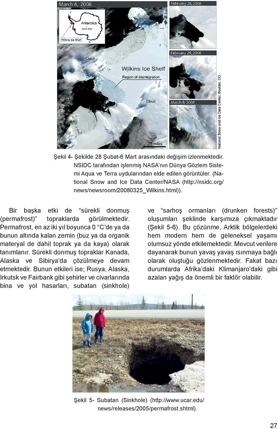 Permafrost, en az iki yıl boyunca 0 C de ya da bunun altında kalan zemin (buz ya da organik materyal de dahil toprak ya da kaya) olarak tanımlanır.
