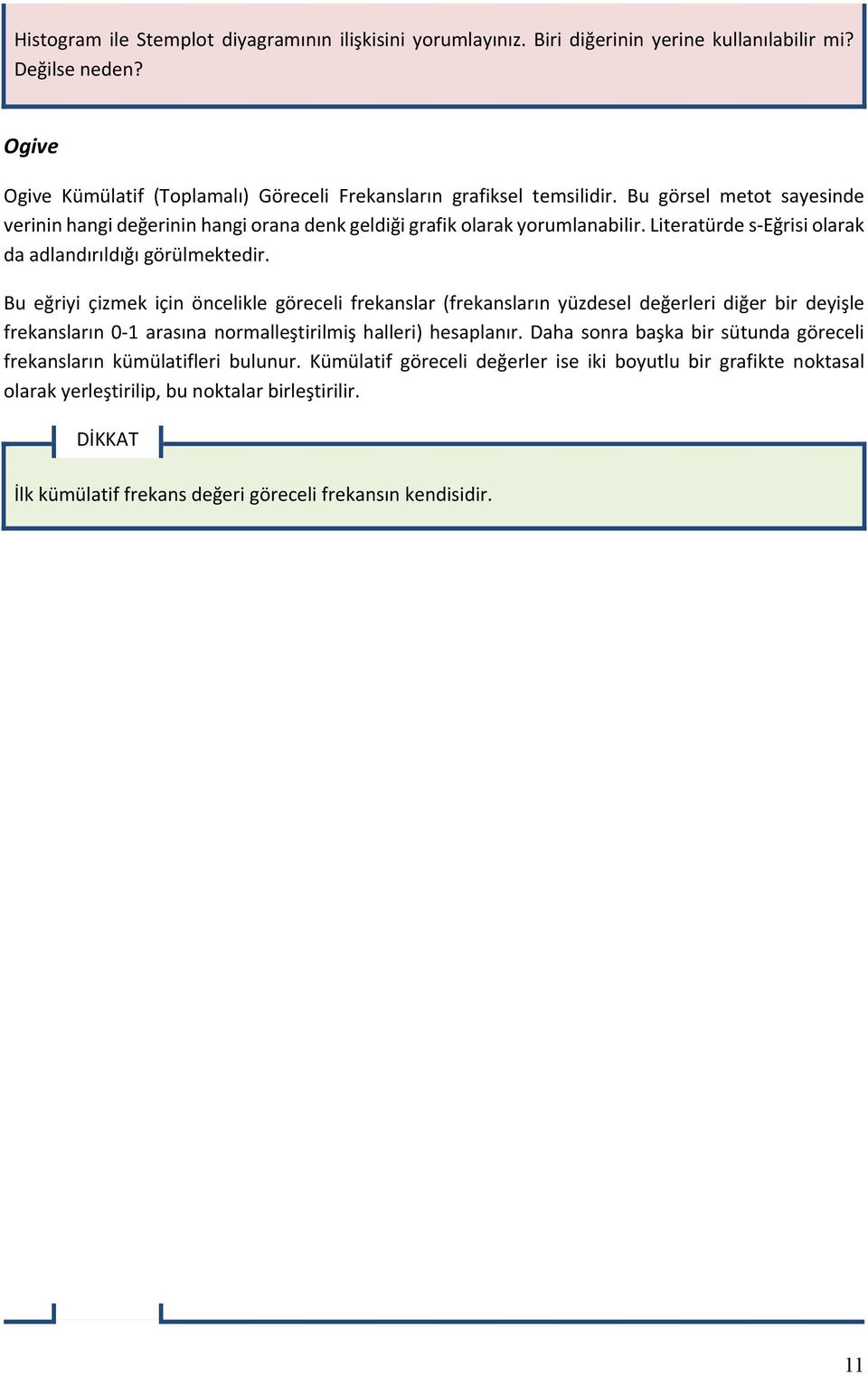 Bu eğriyi çizmek için öncelikle göreceli frekanslar (frekansların yüzdesel değerleri diğer bir deyişle frekansların 0 1 arasına normalleştirilmiş halleri) hesaplanır.