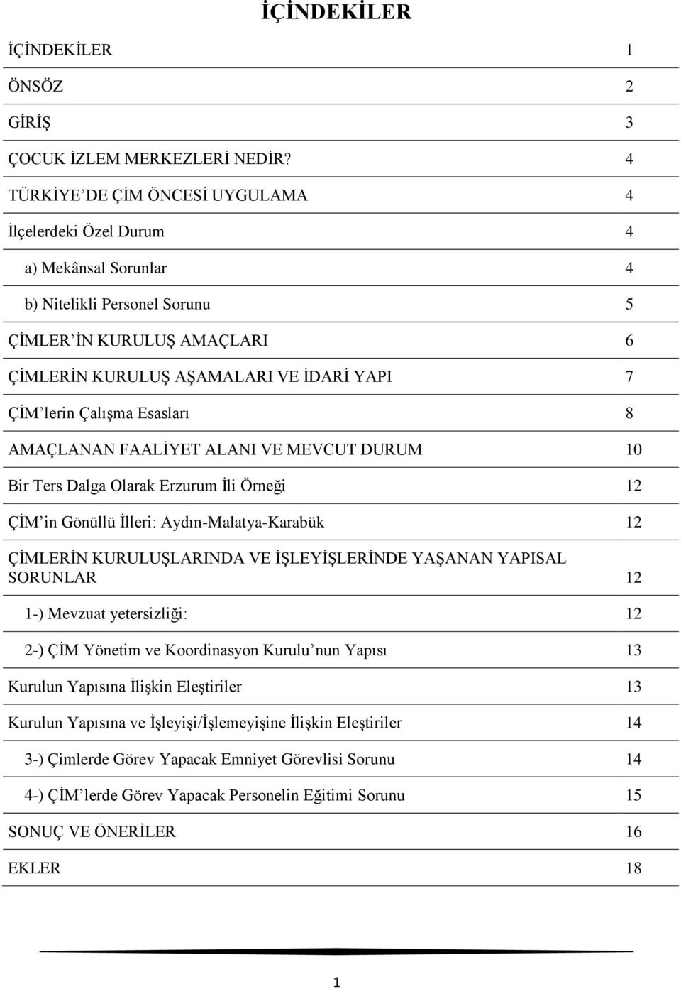 Çalışma Esasları 8 AMAÇLANAN FAALİYET ALANI VE MEVCUT DURUM 10 Bir Ters Dalga Olarak Erzurum İli Örneği 12 ÇİM in Gönüllü İlleri: Aydın-Malatya-Karabük 12 ÇİMLERİN KURULUŞLARINDA VE İŞLEYİŞLERİNDE