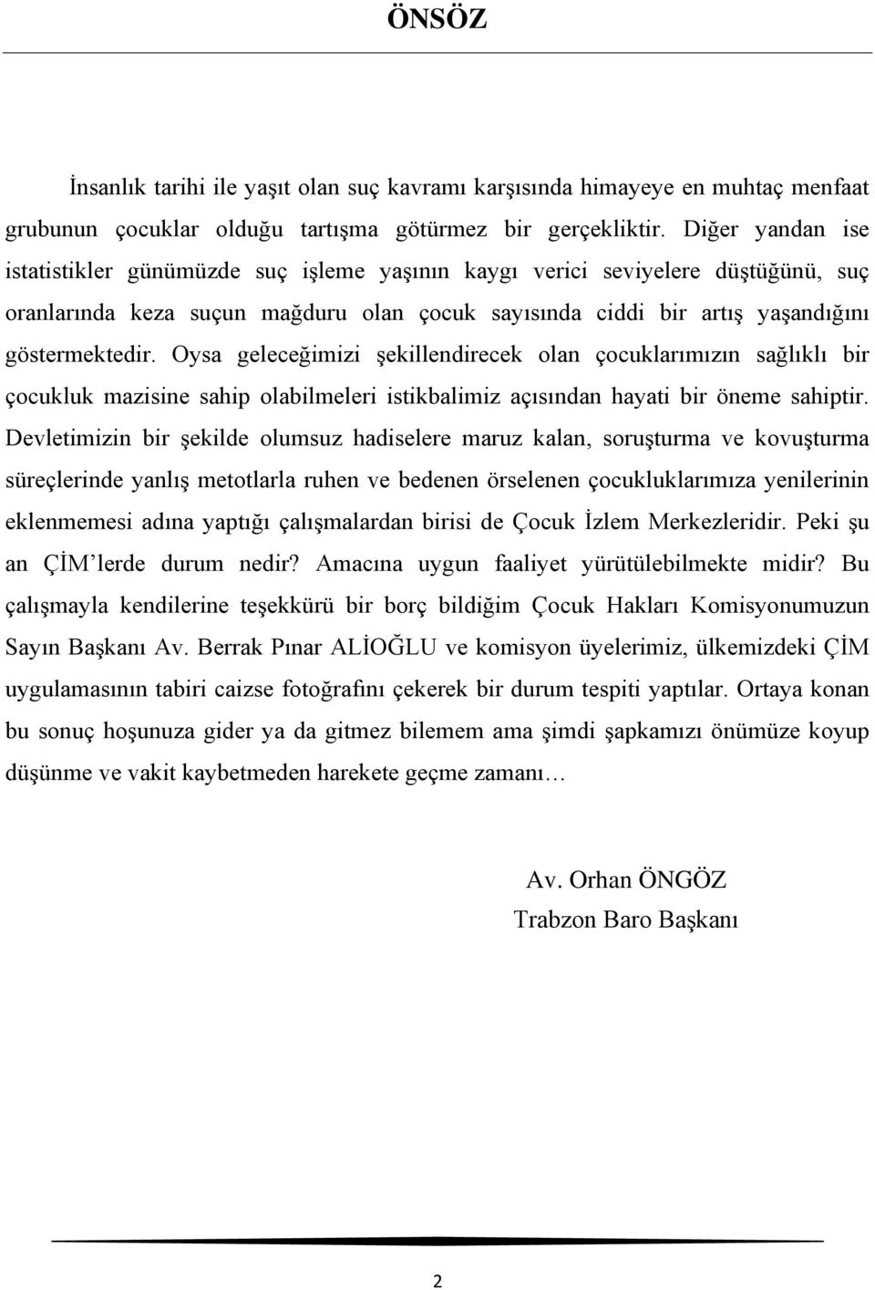 Oysa geleceğimizi şekillendirecek olan çocuklarımızın sağlıklı bir çocukluk mazisine sahip olabilmeleri istikbalimiz açısından hayati bir öneme sahiptir.