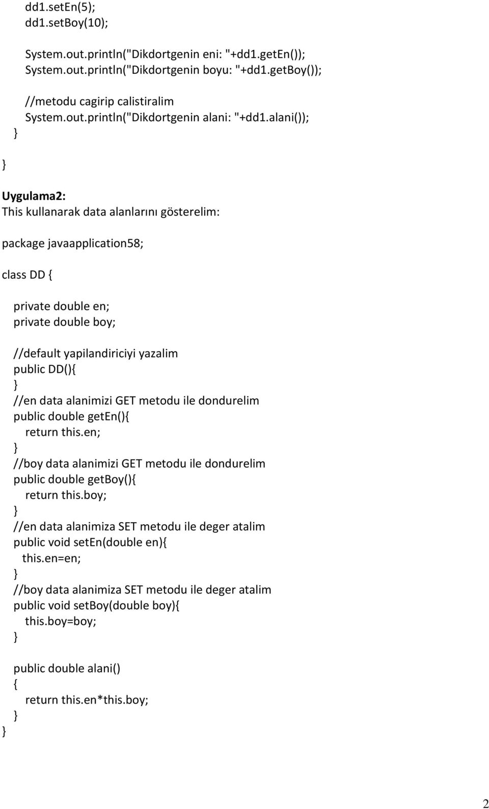 alanimizi GET metodu ile dondurelim public double geten() return this.en; //boy data alanimizi GET metodu ile dondurelim public double getboy() return this.