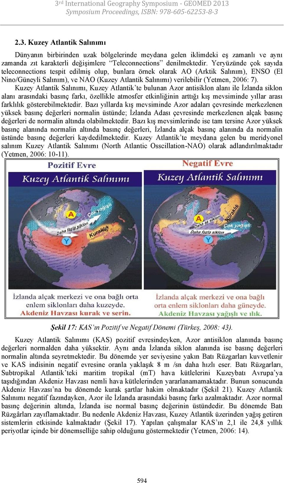 Kuzey Atlantik Salınımı, Kuzey Atlantik te bulunan Azor antisiklon alanı ile İzlanda siklon alanı arasındaki basınç farkı, özellikle atmosfer etkinliğinin arttığı kış mevsiminde yıllar arası