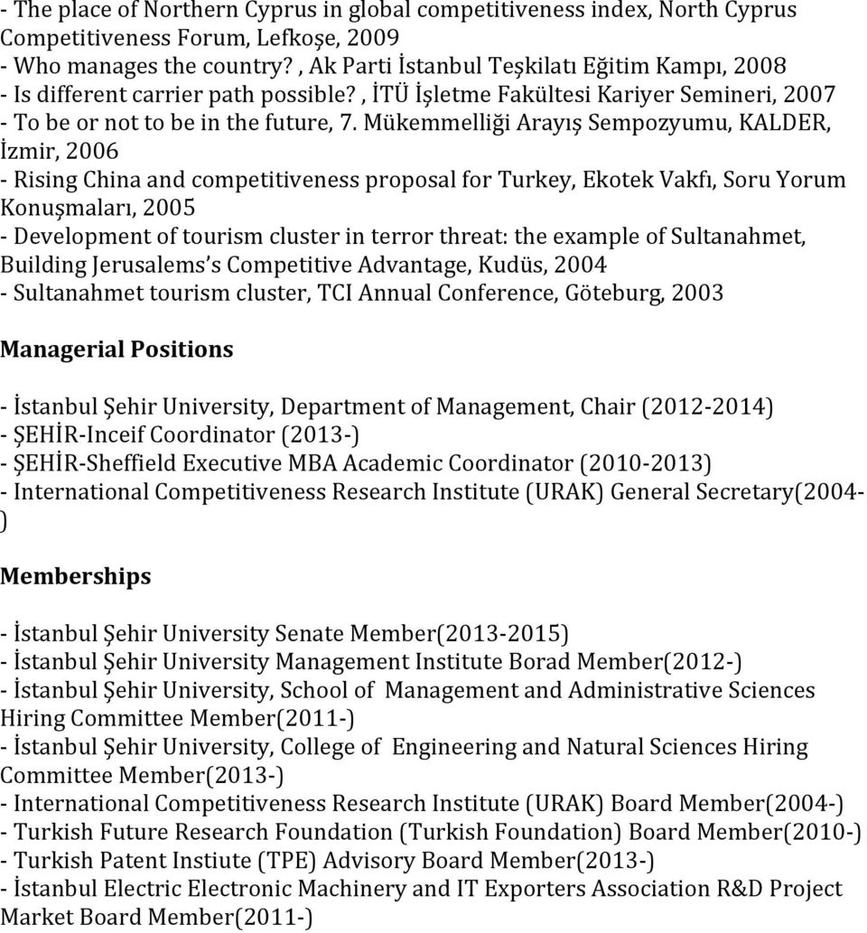 Mükemmelliği Arayış Sempozyumu, KALDER, İzmir, 2006 - Rising China and competitiveness proposal for Turkey, Ekotek Vakfı, Soru Yorum Konuşmaları, 2005 - Development of tourism cluster in terror