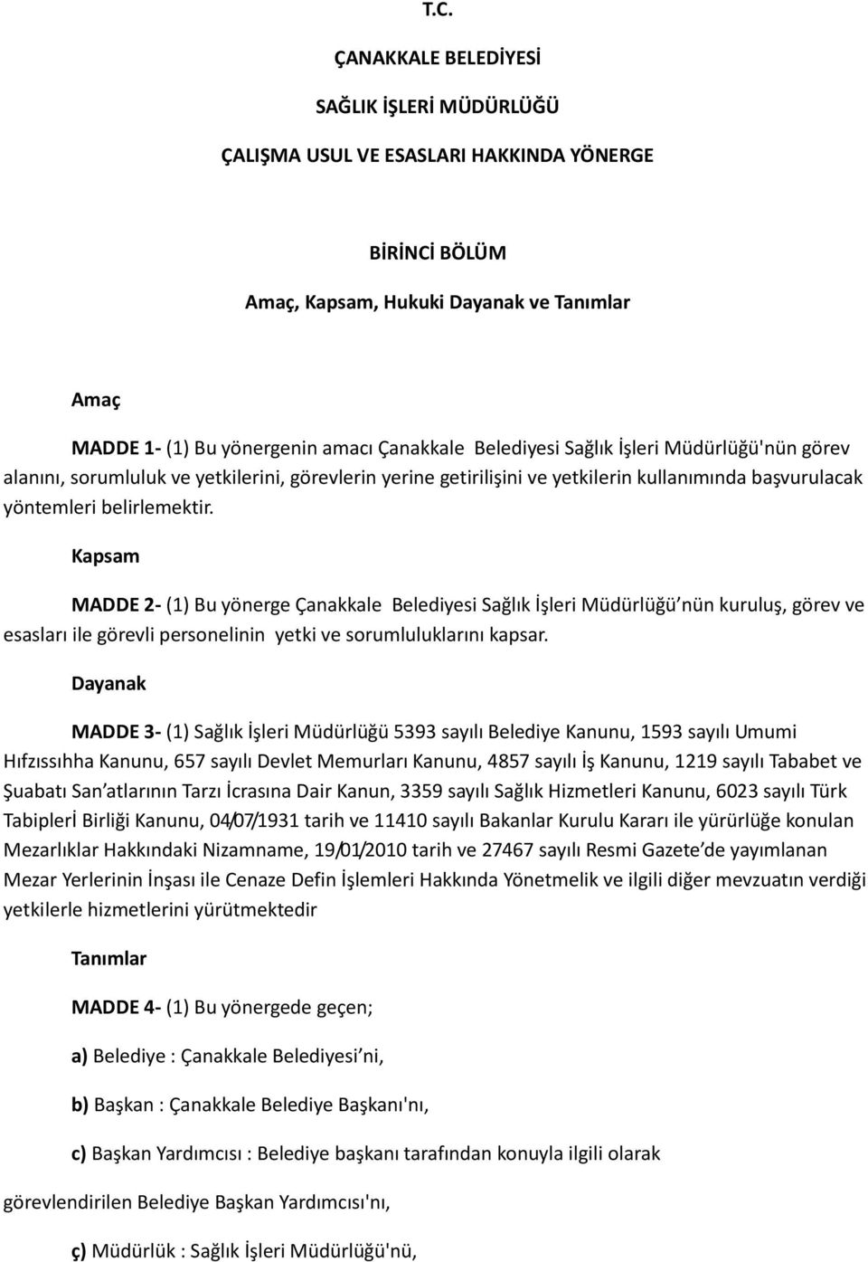 Kapsam MADDE 2- (1) Bu yönerge Çanakkale Belediyesi Sağlık İşleri Müdürlüğü nün kuruluş, görev ve esasları ile görevli personelinin yetki ve sorumluluklarını kapsar.