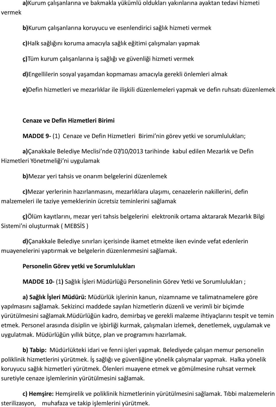 mezarlıklar ile ilişkili düzenlemeleri yapmak ve defin ruhsatı düzenlemek Cenaze ve Defin Hizmetleri Birimi MADDE 9- (1) Cenaze ve Defin Hizmetleri Birimi nin görev yetki ve sorumlulukları;