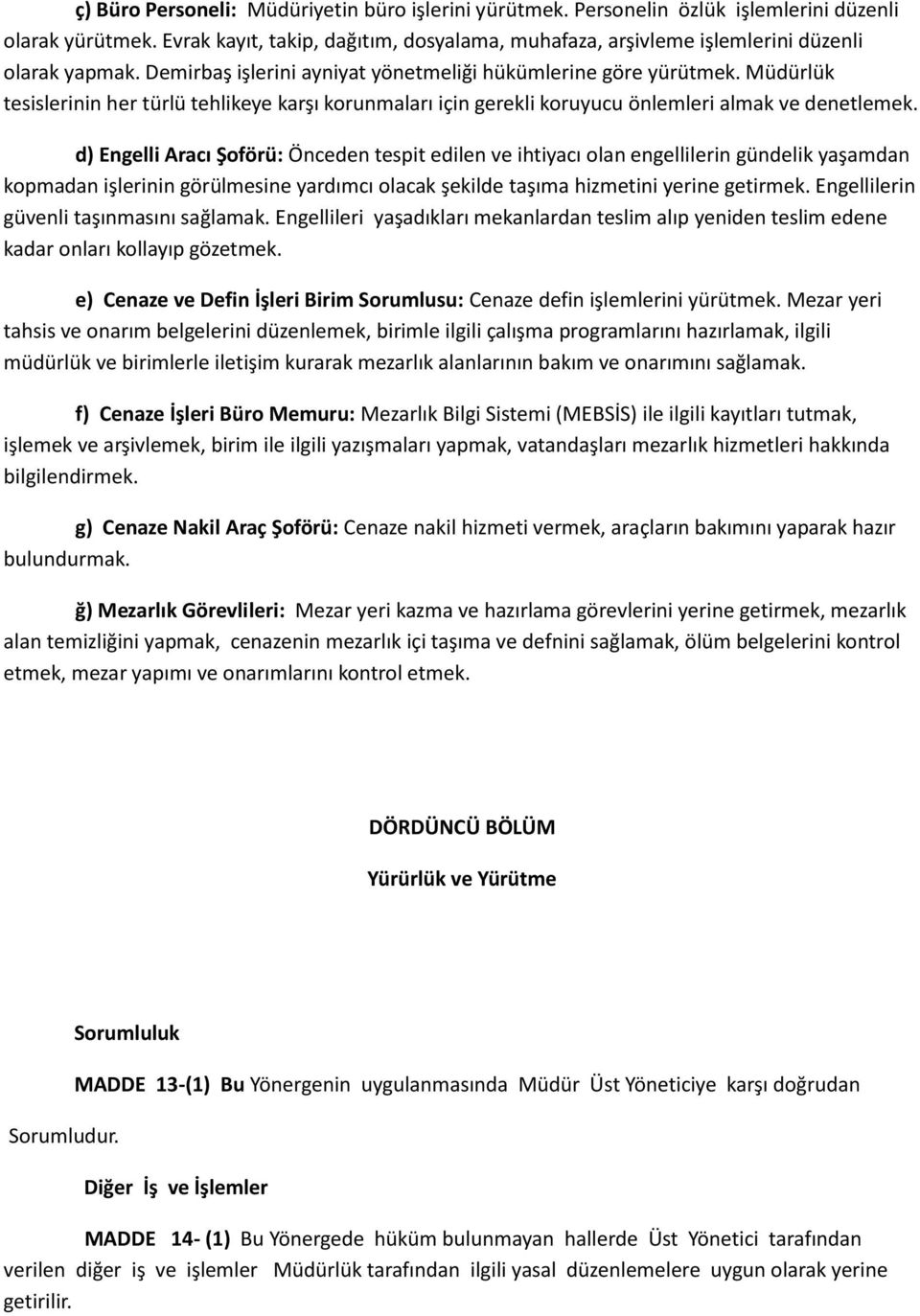 Müdürlük tesislerinin her türlü tehlikeye karşı korunmaları için gerekli koruyucu önlemleri almak ve denetlemek.