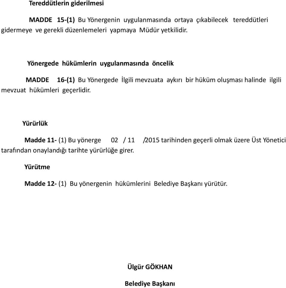 Yönergede hükümlerin uygulanmasında öncelik MADDE 16-(1) Bu Yönergede İlgili mevzuata aykırı bir hüküm oluşması halinde ilgili mevzuat