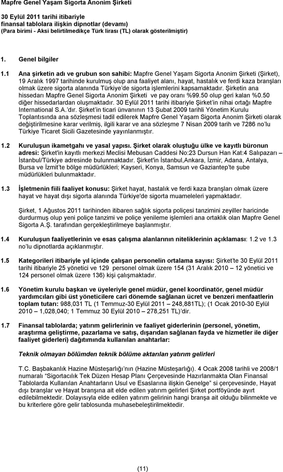 üzere sigorta alanında Türkiye de sigorta işlemlerini kapsamaktadır. Şirketin ana hissedarı Mapfre Genel Sigorta Anonim Şirketi ve pay oranı %99.50 olup geri kalan %0.