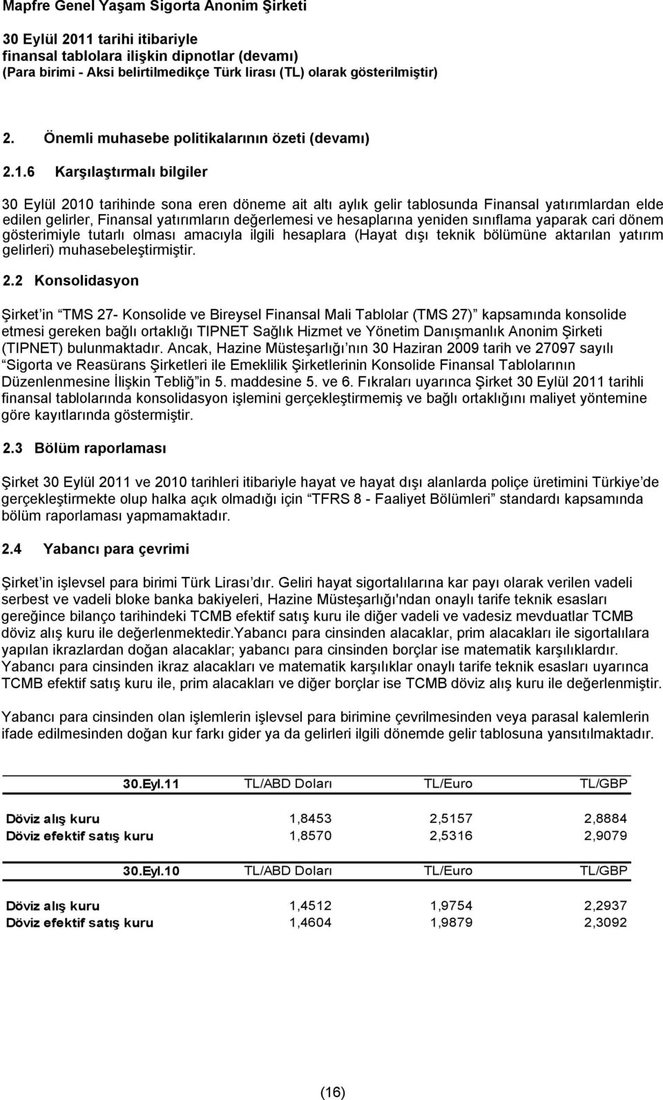 yeniden sınıflama yaparak cari dönem gösterimiyle tutarlı olması amacıyla ilgili hesaplara (Hayat dışı teknik bölümüne aktarılan yatırım gelirleri) muhasebeleştirmiştir. 2.