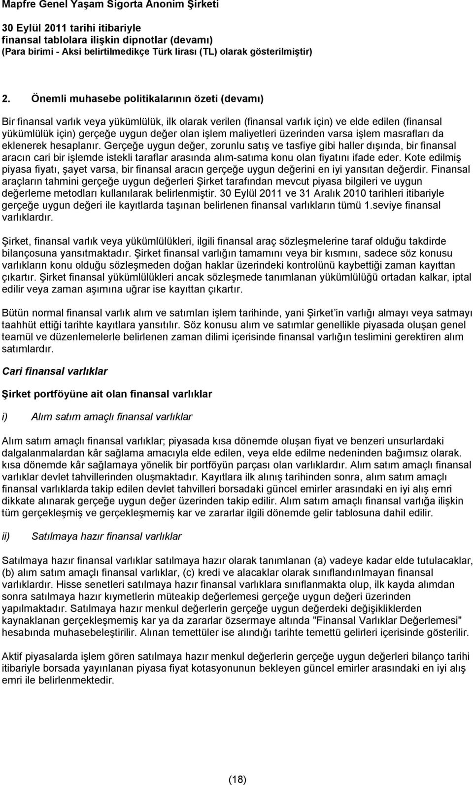 Gerçeğe uygun değer, zorunlu satış ve tasfiye gibi haller dışında, bir finansal aracın cari bir işlemde istekli taraflar arasında alım-satıma konu olan fiyatını ifade eder.