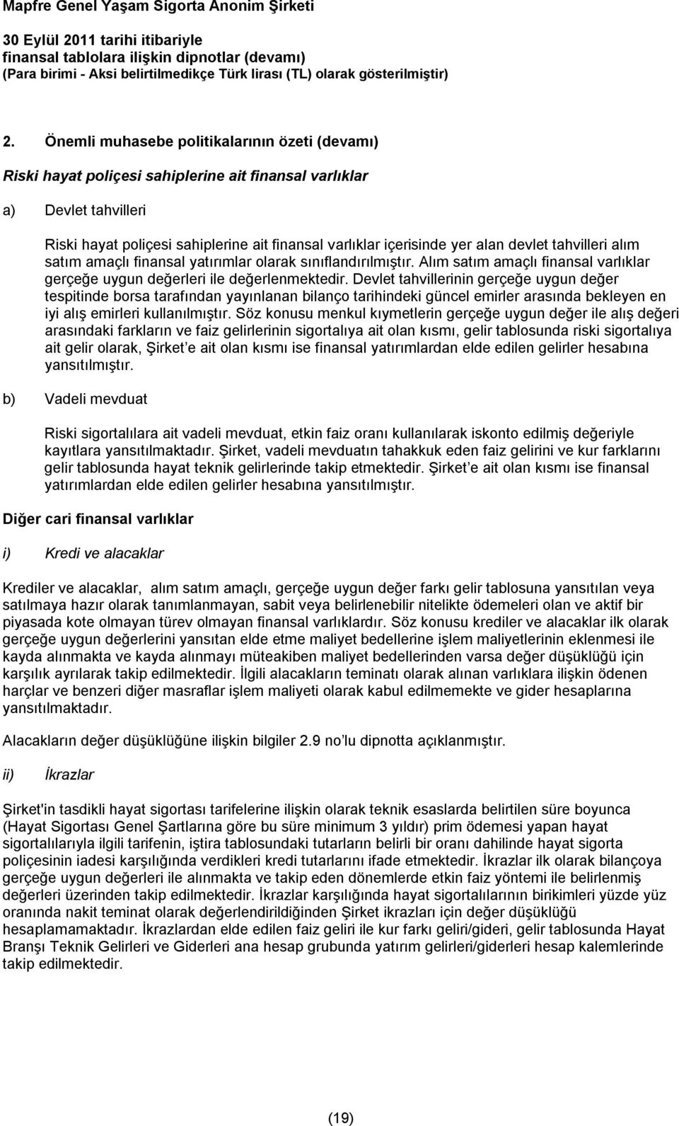 Devlet tahvillerinin gerçeğe uygun değer tespitinde borsa tarafından yayınlanan bilanço tarihindeki güncel emirler arasında bekleyen en iyi alış emirleri kullanılmıştır.